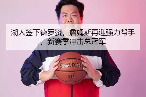 湖人签下德罗赞，詹姆斯再迎强力帮手，新赛季冲击总冠军