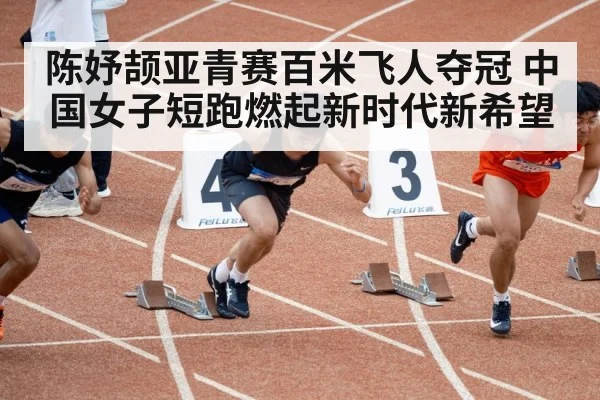 陈妤颉亚青赛百米飞人夺冠 中国女子短跑燃起新时代新希望